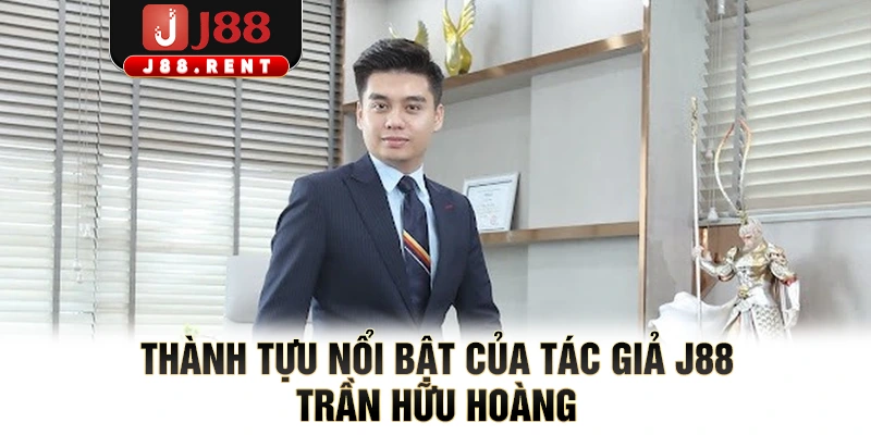 Thành tựu nổi bật của tác giả J88 Trần Hữu Hoàng